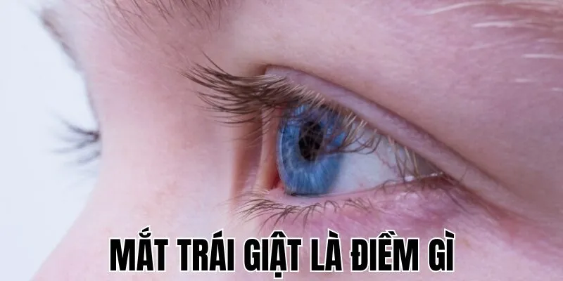 Mắt Trái Giật Là Điềm Gì
