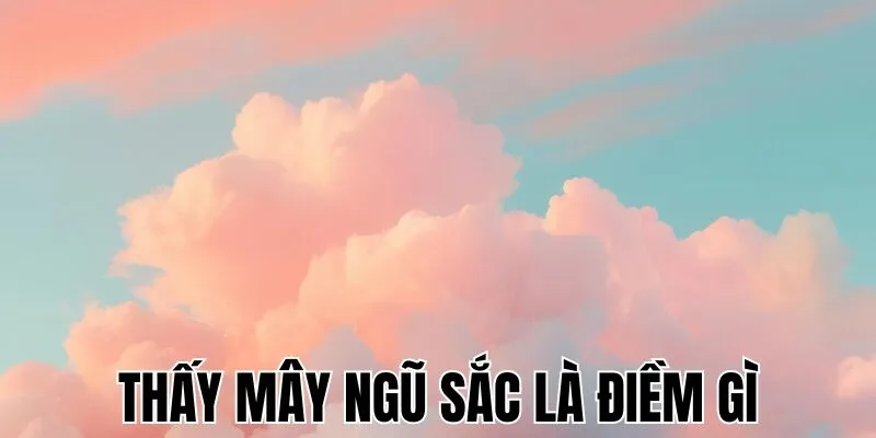 Thấy Mây Ngũ Sắc Là Điềm Gì